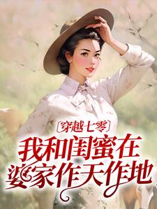 完整版《穿越七零：我和闺蜜在婆家作天作地》小说免费阅读