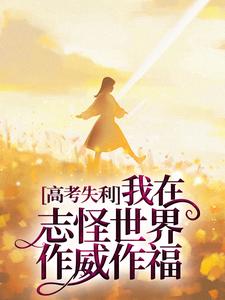 完结版《高考失利，我在志怪世界作威作福》章节目录在线阅读