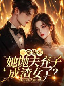 完结版《一觉醒来，她抛夫弃子成渣女了？》在线免费阅读