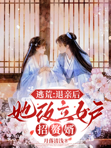 完整版《逃荒：退亲后，她改立女户招赘婿》小说免费阅读