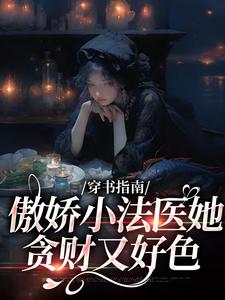 《穿书指南：傲娇小法医她贪财又好色》全集免费在线阅读（江心雨肖渊）