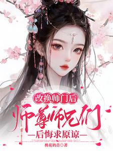 已完结小说《改换师门后，师尊师兄后悔求原谅》在线章节阅读