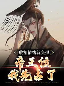 完结版《收割情绪就变强，帝王位我先占了》免费阅读