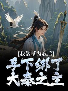 完结版《我落草为寇后，手下绑了大秦之主》章节目录在线阅读