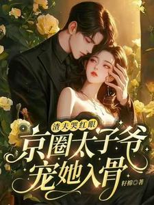 完結版《渣夫哭紅眼，京圈太子爺寵她入骨》章節目錄在線閱讀