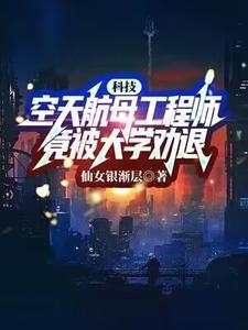 《科技：空天航母工程師，竟被大學勸退？》陳楚完整版小說免費閱讀