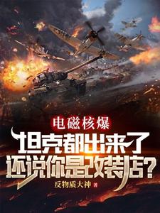 陳浩小說完整版《電磁核爆坦克都出來了，還說你是改裝店？》免費閱讀