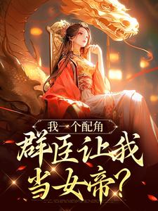 完結版《我一個配角，群臣讓我當女帝？》免費閱讀