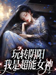 《玩轉陰陽，我是超能女神》溫梨姜鶴完整版小說免費閱讀