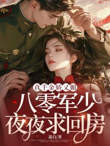 完結版《真千金嬌又媚，八零軍少夜夜求回房》章節閱讀