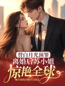 小說《替白月光頂罪，離婚後蘇小姐驚豔全球》在線章節閱讀