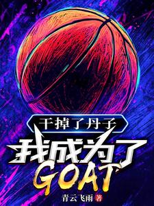 已完結小說《幹掉了丹子，我成為了GOAT》在線章節閱讀