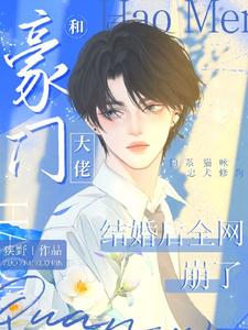 已完結小說《和豪門大佬結婚後全網崩了》在線章節閱讀