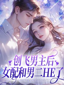 完結版《創飛男主後，女配和男二HE了》章節閱讀