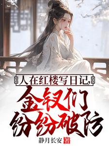 《人在紅樓寫日記，金釵們紛紛破防》小說免費閱讀完整版