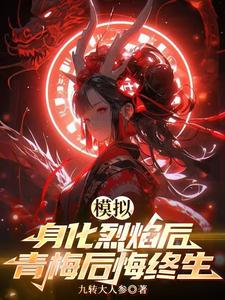 完結版《模擬：身化烈焰後，青梅後悔終生》章節閱讀