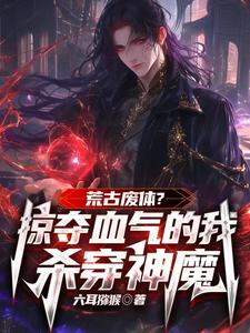 陳陽完整版《荒古廢體？掠奪氣血的我殺穿神魔》小說免費閱讀