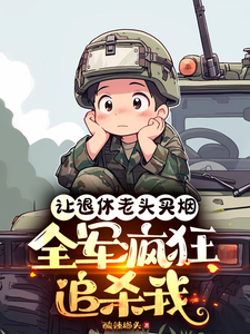 已完結小說《讓退休老頭買菸，全軍瘋狂追殺我》章節免費閱讀