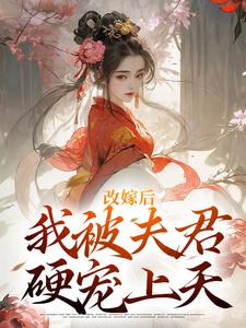 《改嫁後，我被夫君硬寵上天》完整版小說免費閱讀