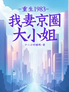 葉建國小說《重生1983：我妻京圈大小姐》完整版免費閱讀