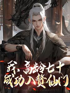 完整版《我，高齡七十，成功入贅仙門》小說免費閱讀