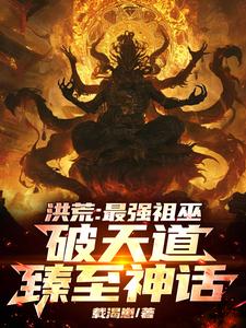 祖霄小說《洪荒：最強祖巫，破天道臻至神話》完整版免費閱讀