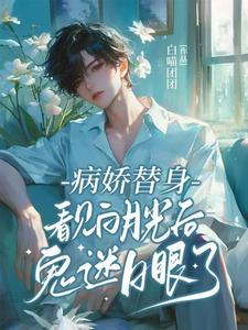 小說《病嬌替身看見白月光後鬼迷日眼了》章節免費閱讀